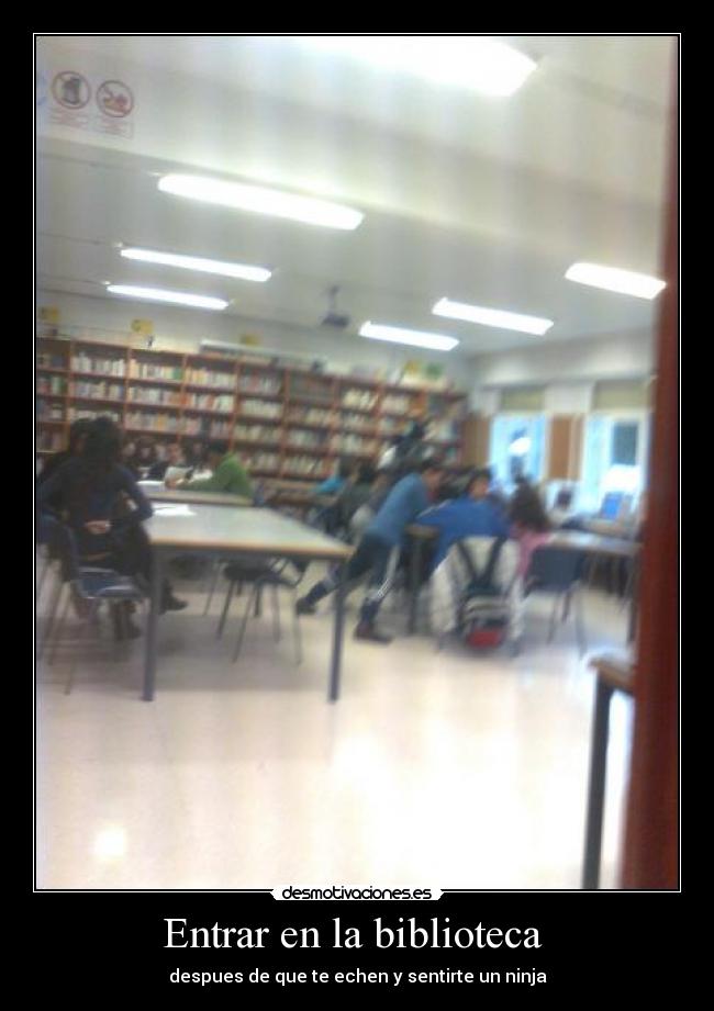 Entrar en la biblioteca - despues de que te echen y sentirte un ninja