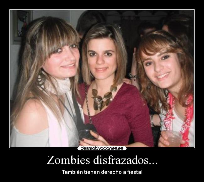 Zombies disfrazados... - También tienen derecho a fiesta!