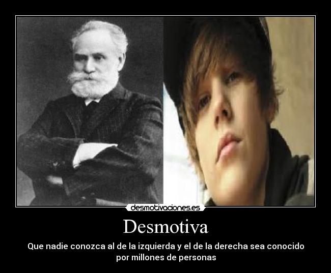 Desmotiva - Que nadie conozca al de la izquierda y el de la derecha sea conocido
por millones de personas