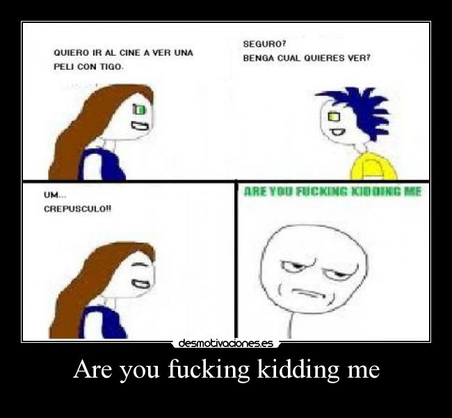 Are you fucking kidding me - 