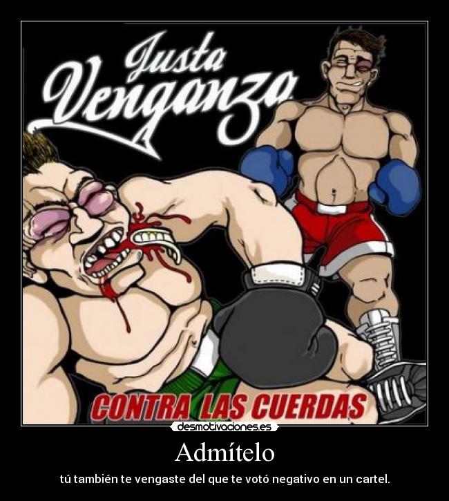 Admítelo - tú también te vengaste del que te votó negativo en un cartel.