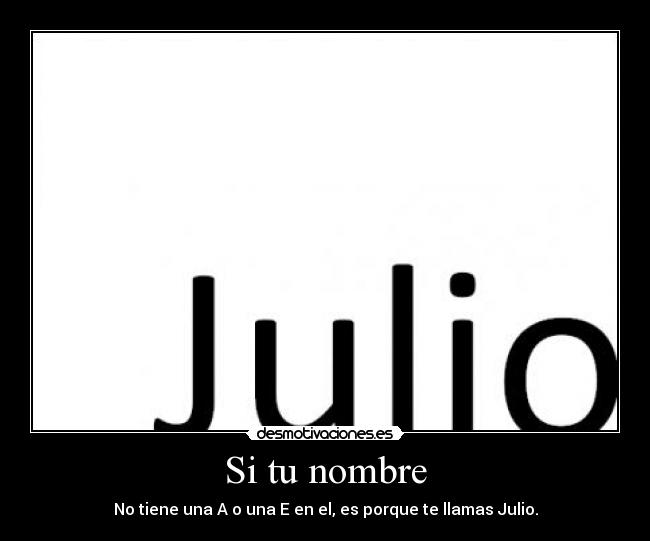 carteles nombre tiene una una porque llamas julio desmotivaciones