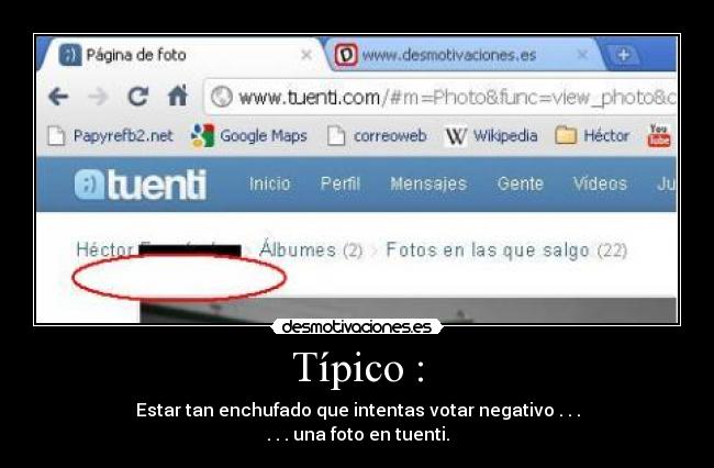 Típico : - Estar tan enchufado que intentas votar negativo . . .
. . . una foto en tuenti.
