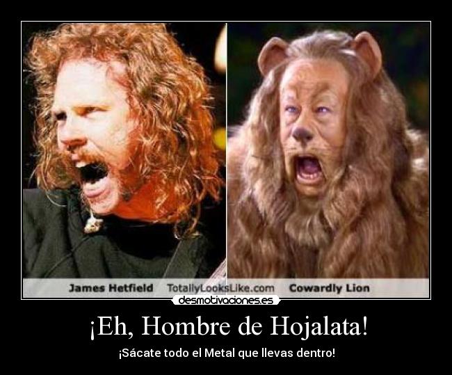 ¡Eh, Hombre de Hojalata! - ¡Sácate todo el Metal que llevas dentro!