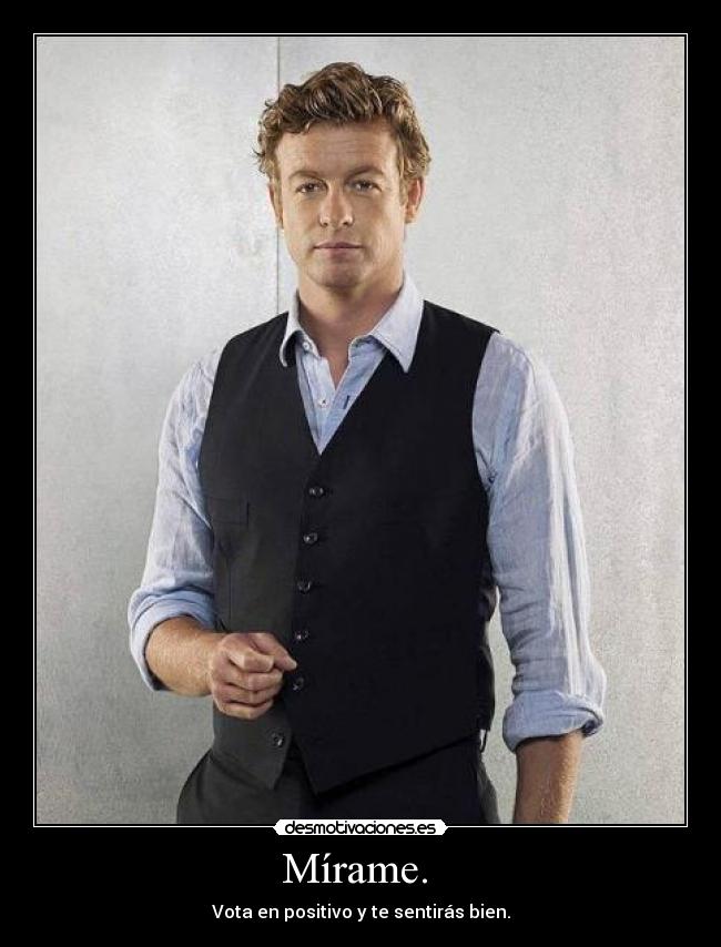 Mírame. - Vota en positivo y te sentirás bien.