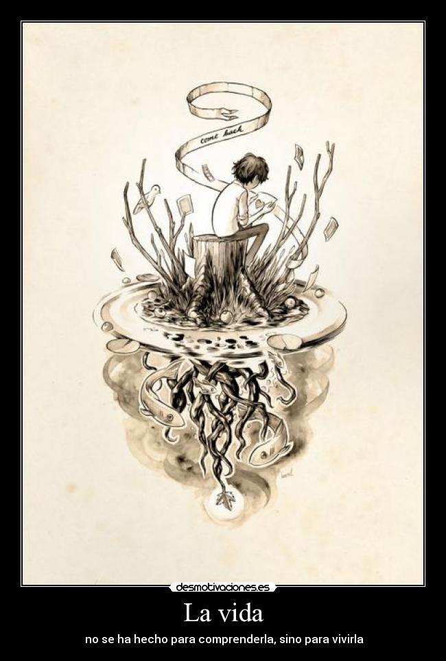 La vida - no se ha hecho para comprenderla, sino para vivirla