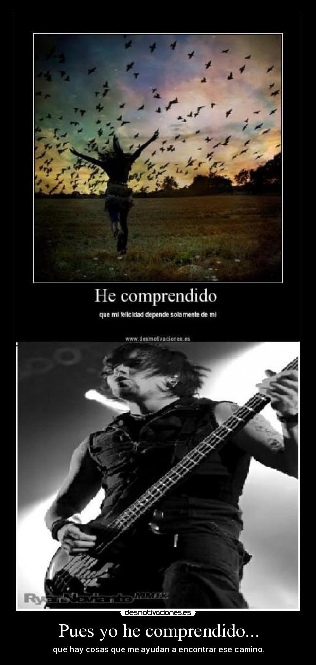 Pues yo he comprendido... - que hay cosas que me ayudan a encontrar ese camino.