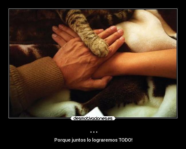 ... - Porque juntos lo lograremos TODO!
