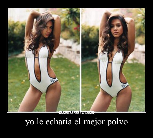 yo le echaría el mejor polvo -