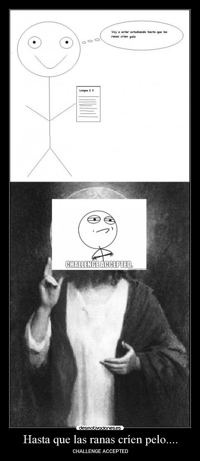 Hasta que las ranas críen pelo.... - CHALLENGE ACCEPTED