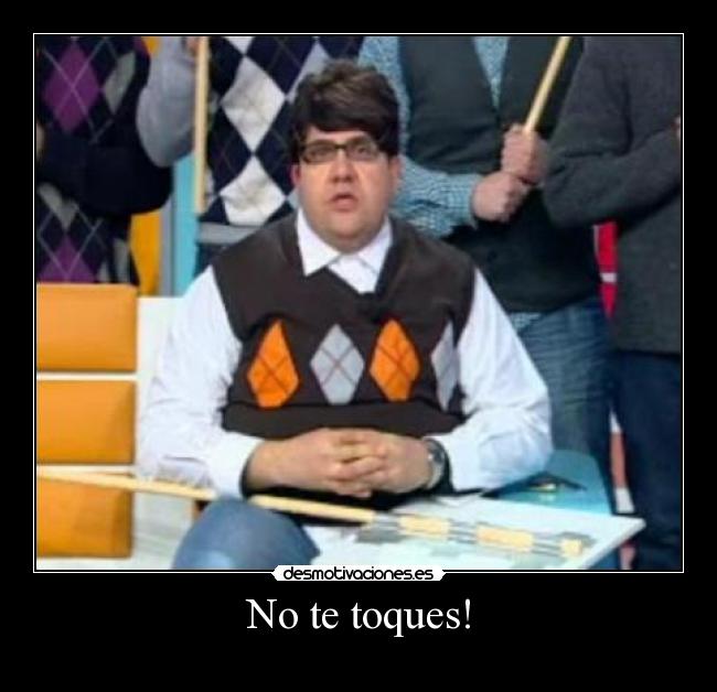 No te toques! -