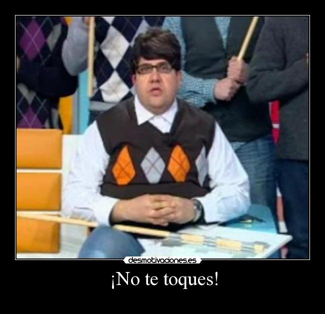 ¡No te toques! -