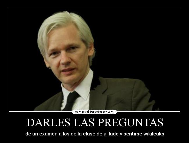 DARLES LAS PREGUNTAS - de un examen a los de la clase de al lado y sentirse wikileaks