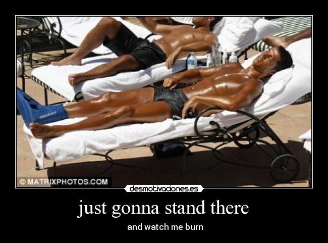 carteles just gonna stand there and watch burn cristiano ronaldo sol desmotivaciones