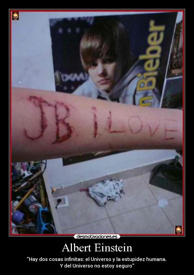 Albert Einstein - Hay dos cosas infinitas: el Universo y la estupidez humana. 
Y del Universo no estoy seguro