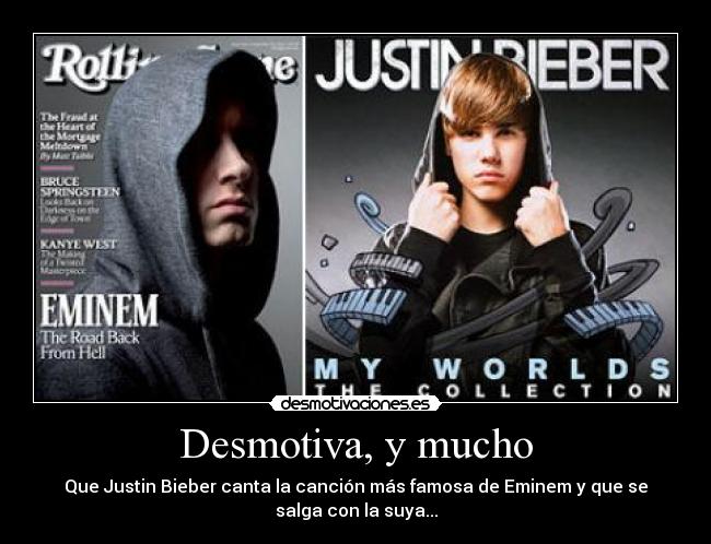 Desmotiva, y mucho - Que Justin Bieber canta la canción más famosa de Eminem y que se
salga con la suya...