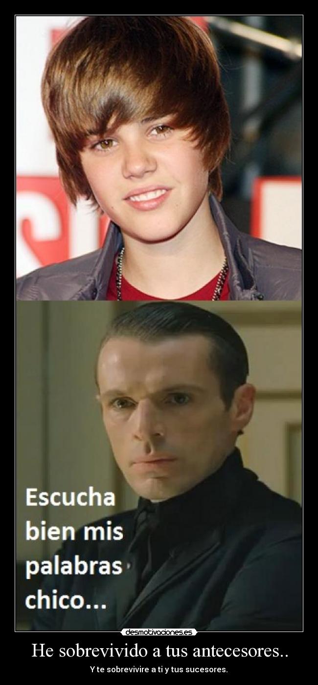 He sobrevivido a tus antecesores.. - Y te sobrevivire a ti y tus sucesores.