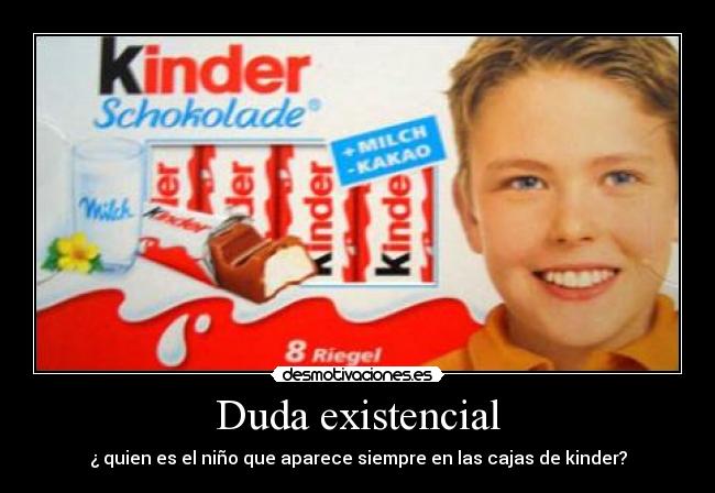 Duda existencial - ¿ quien es el niño que aparece siempre en las cajas de kinder?