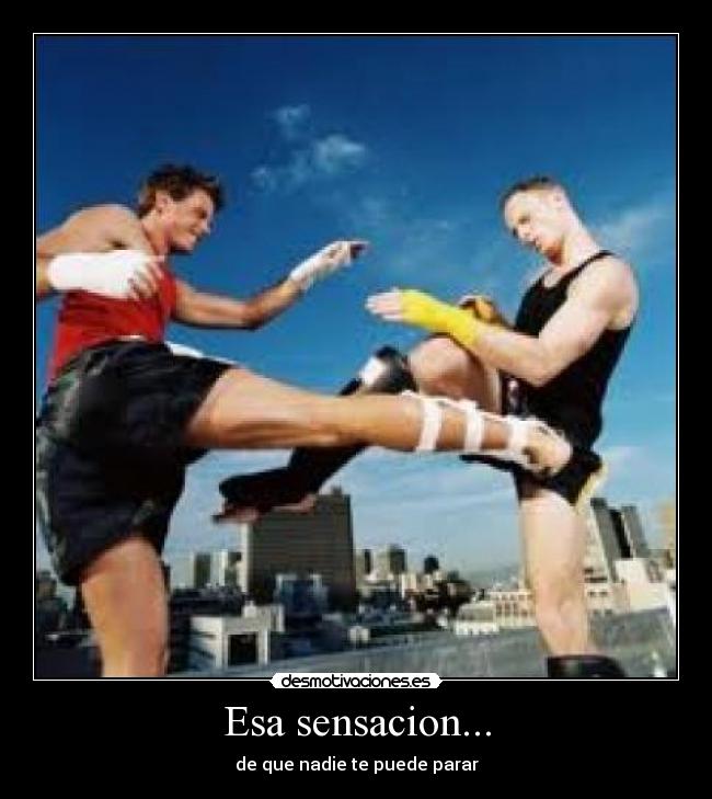 Esa sensacion... - de que nadie te puede parar