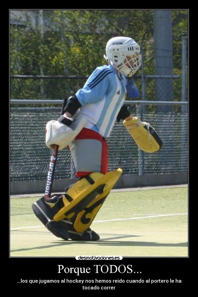 Porque TODOS... - ...los que jugamos al hockey nos hemos reido cuando al portero le ha tocado correr