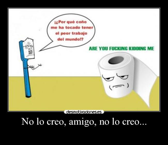 No lo creo, amigo, no lo creo... - 