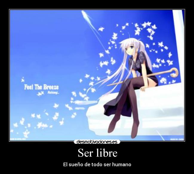 Ser libre - El sueño de todo ser humano