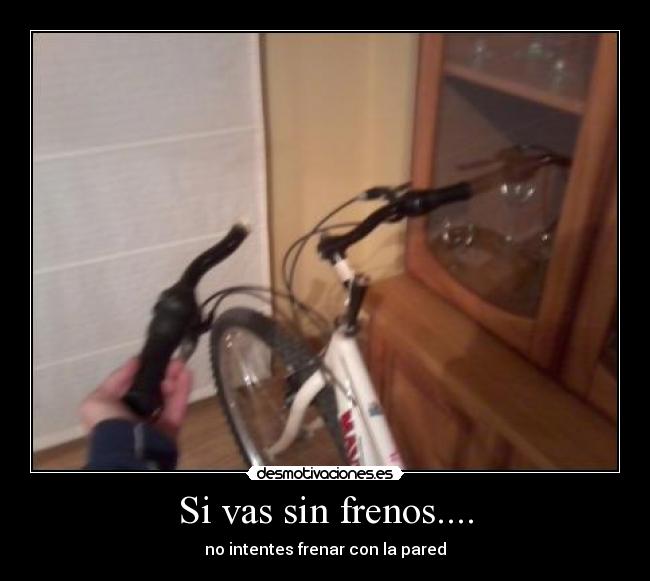 Si vas sin frenos.... - no intentes frenar con la pared
