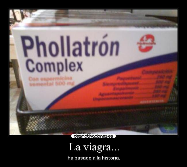 La viagra... - ha pasado a la historia.