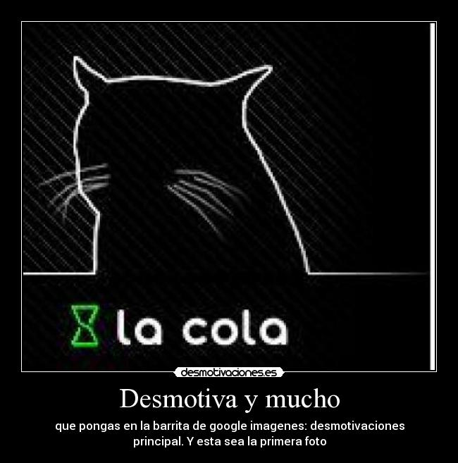 Desmotiva y mucho - que pongas en la barrita de google imagenes: desmotivaciones
principal. Y esta sea la primera foto