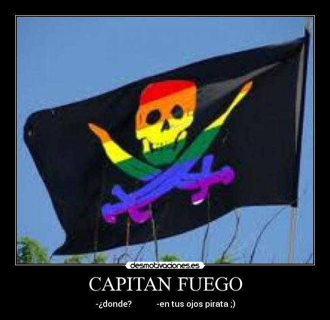 CAPITAN FUEGO - -¿donde? -en tus ojos pirata ;)