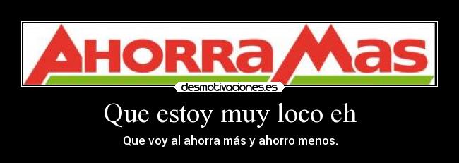 Que estoy muy loco eh -