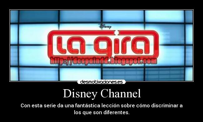 Disney Channel - Con esta serie da una fantástica lección sobre cómo discriminar a
los que son diferentes.