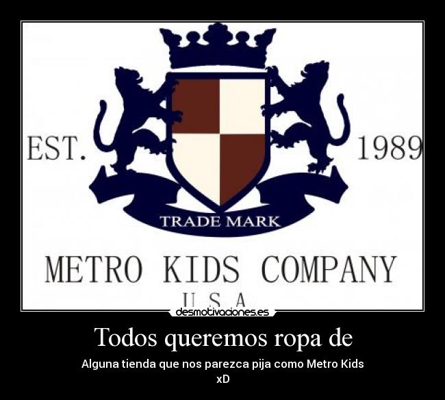 Todos queremos ropa de - Alguna tienda que nos parezca pija como Metro Kids
xD