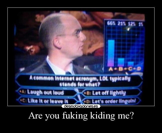 Are you fuking kiding me? -