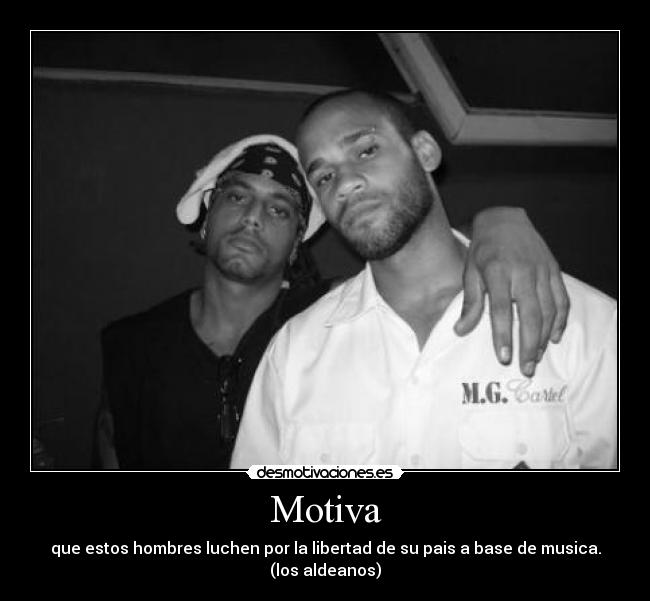 Motiva - que estos hombres luchen por la libertad de su pais a base de musica.
(los aldeanos)