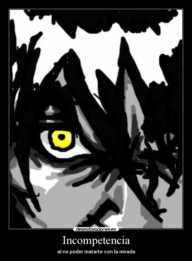 Incompetencia - al no poder matarte con la mirada