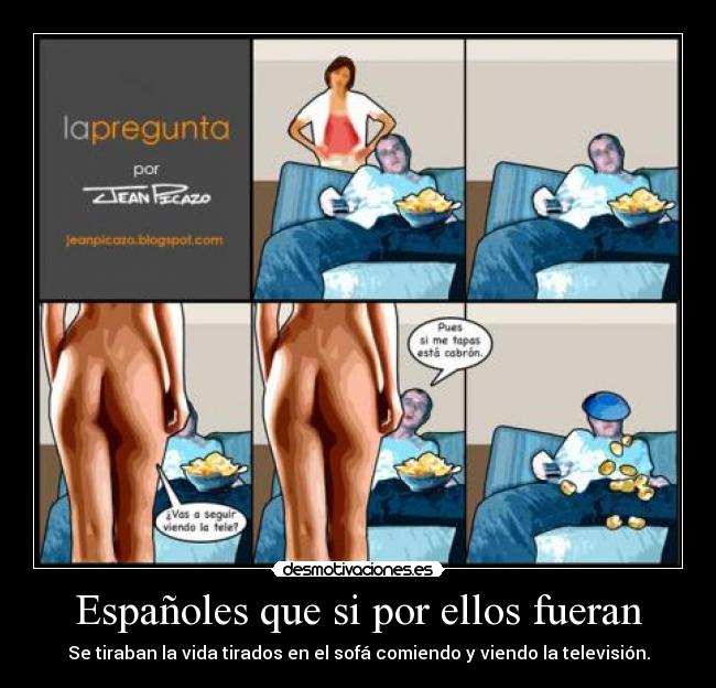 Españoles que si por ellos fueran - Se tiraban la vida tirados en el sofá comiendo y viendo la televisión.