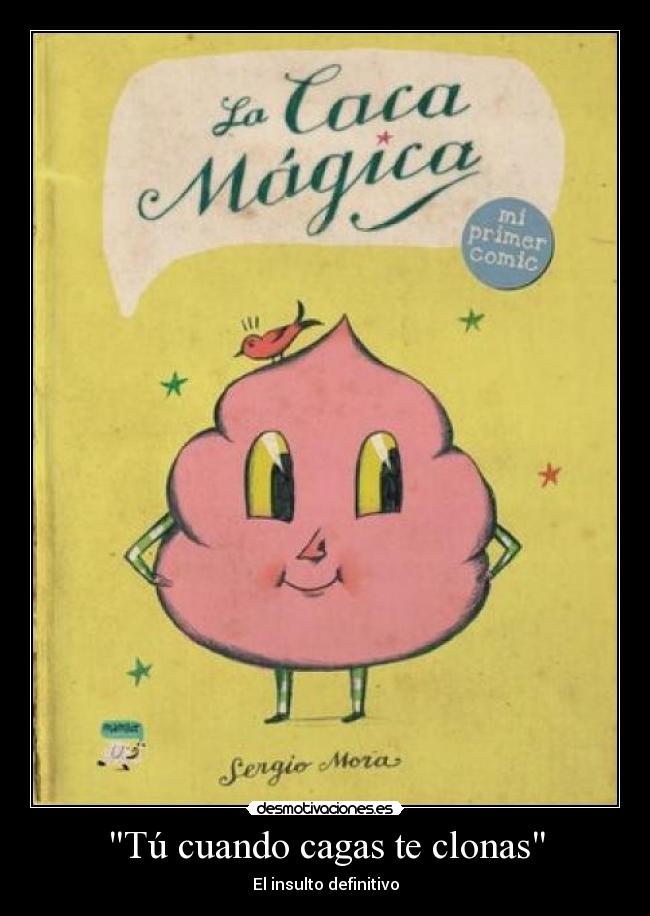 Tú cuando cagas te clonas - El insulto definitivo