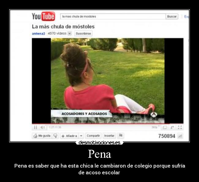 Pena - Pena es saber que ha esta chica le cambiaron de colegio porque sufría
de acoso escolar