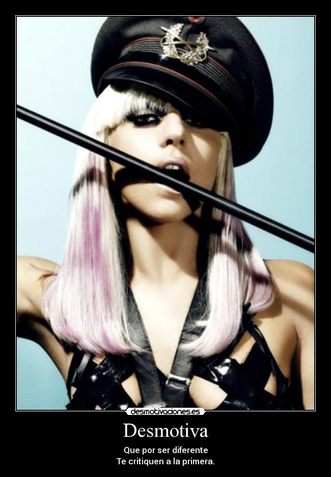 Desmotiva - Que por ser diferente
Te critiquen a la primera.