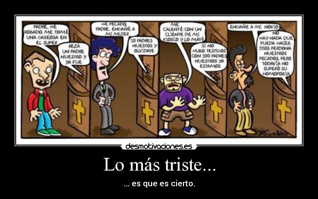 Lo más triste... - ... es que es cierto.