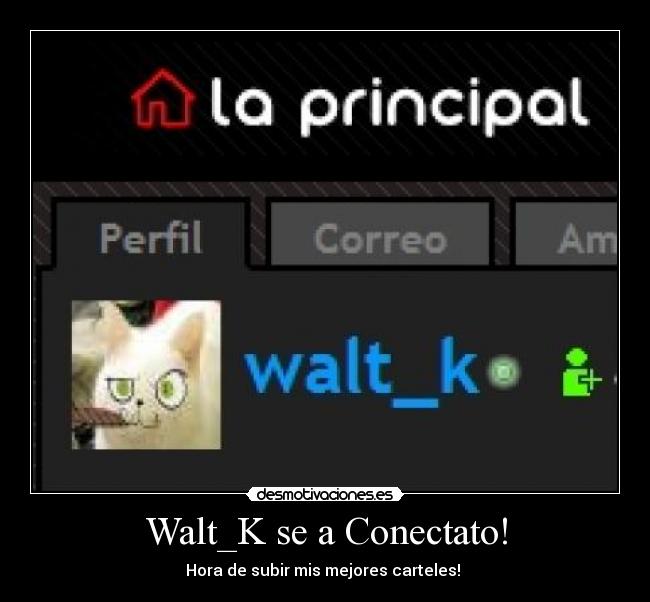 Walt_K se a Conectato! - Hora de subir mis mejores carteles! 