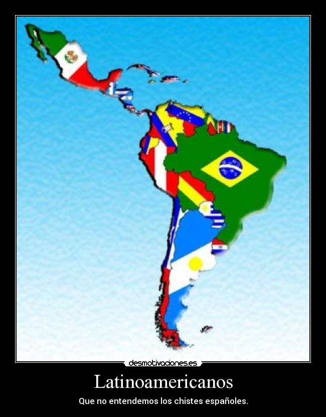 Latinoamericanos - Que no entendemos los chistes españoles.