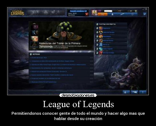 League of Legends - Permitiendonos conocer gente de todo el mundo y hacer algo mas que
hablar desde su creación
