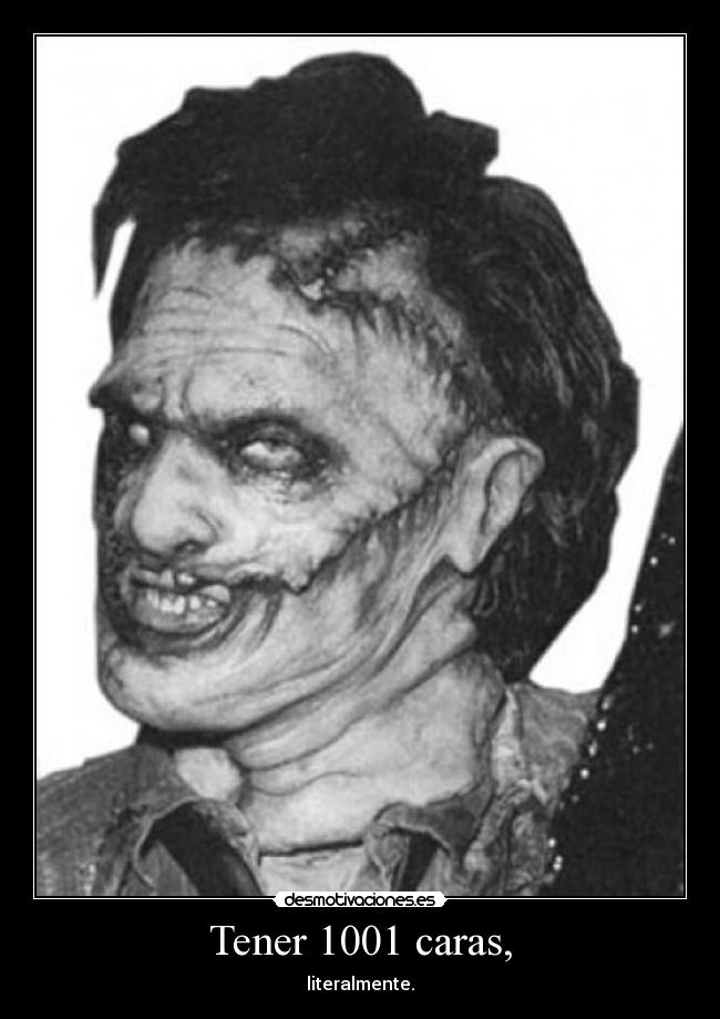Tener 1001 caras, -