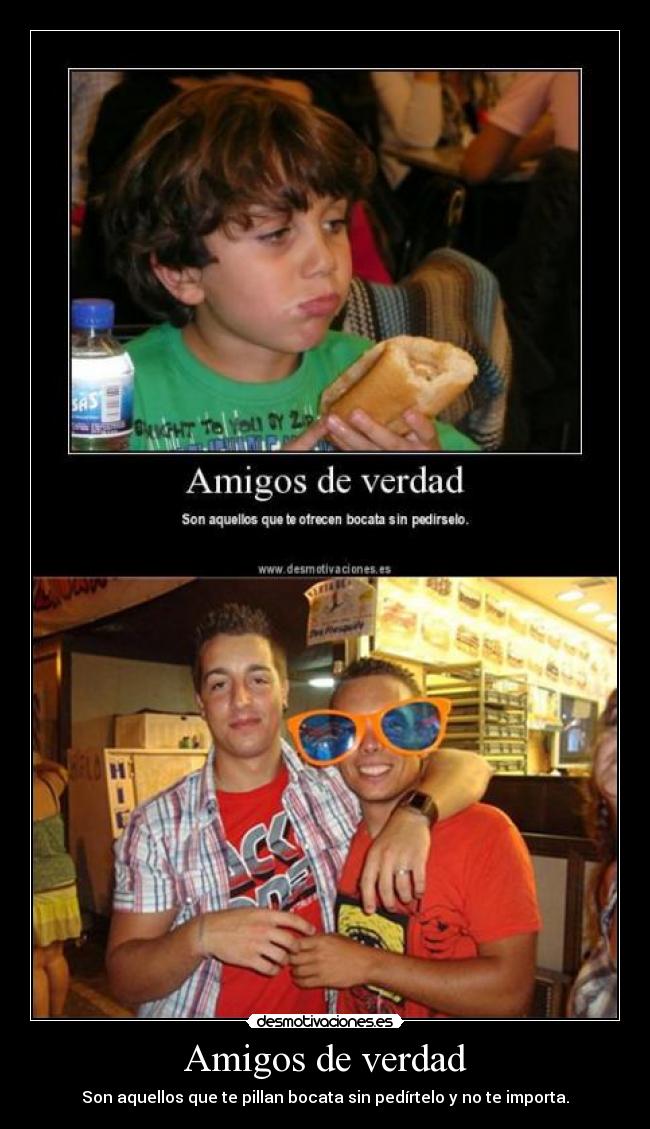 Amigos de verdad - Son aquellos que te pillan bocata sin pedírtelo y no te importa.