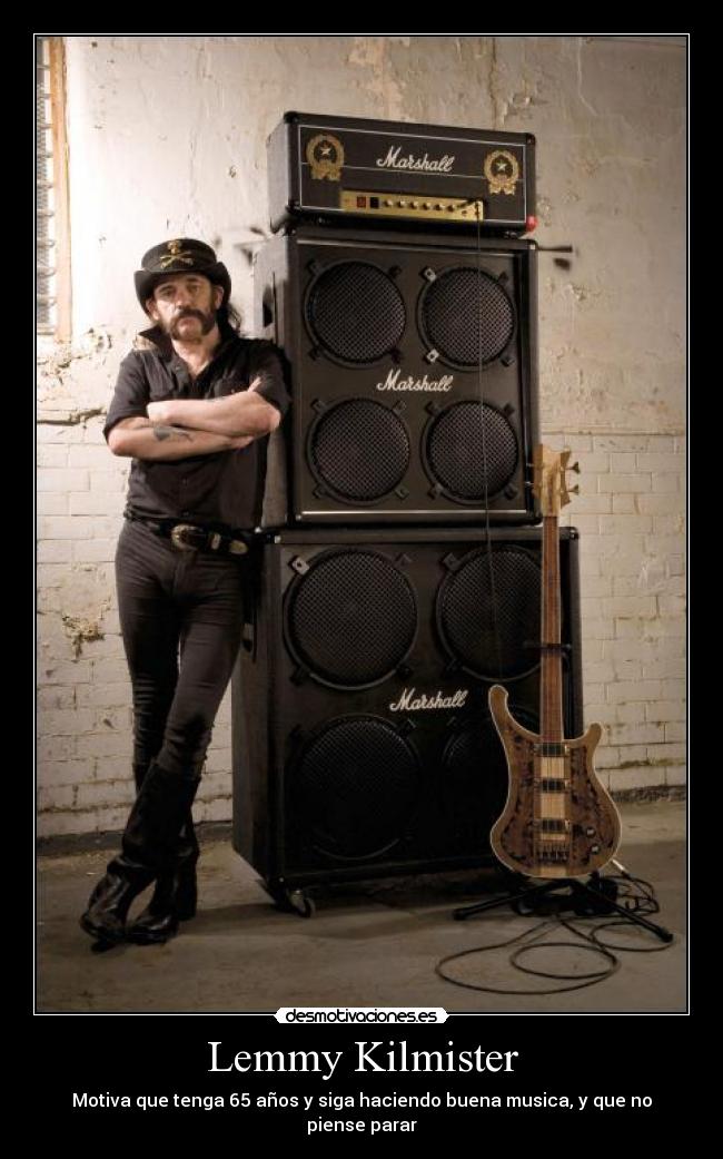 Lemmy Kilmister - Motiva que tenga 65 años y siga haciendo buena musica, y que no piense parar