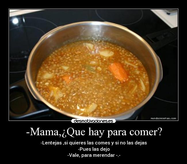 -Mama,¿Que hay para comer? -