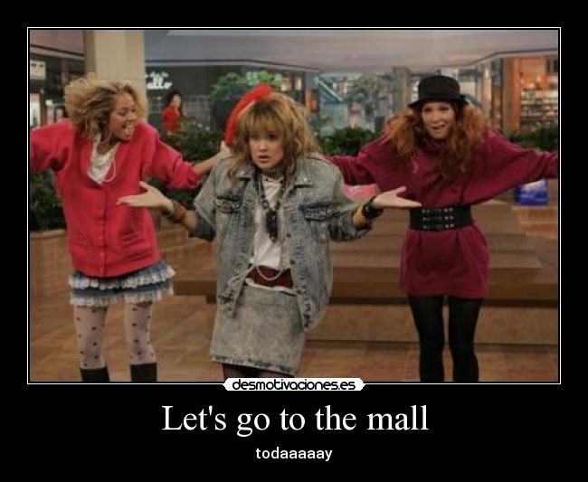 Lets go to the mall - todaaaaay