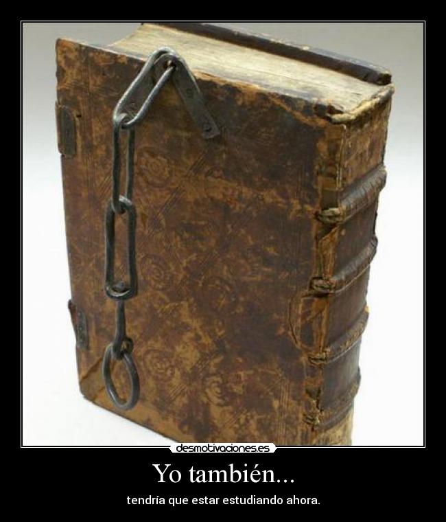 Yo también... - tendría que estar estudiando ahora.